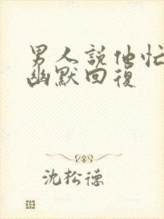 男人说他忙死了幽默回复