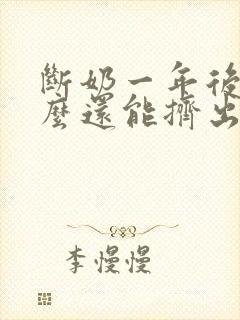 断奶一年后为什么还能挤出奶