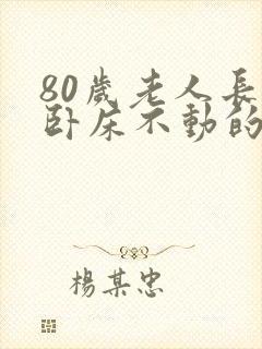 80岁老人长期卧床不动的后果