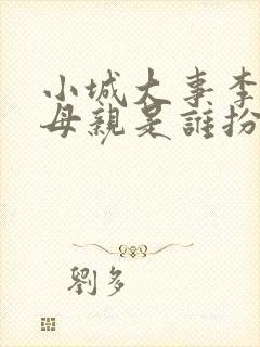 小城大事李秋萍母亲是谁扮演的