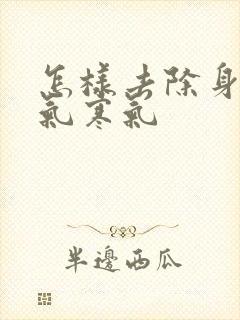 怎样去除身体湿气寒气