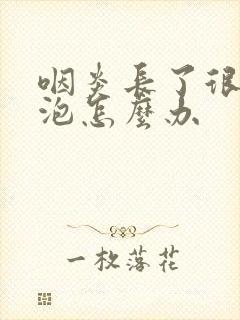 咽炎长了很多滤泡怎么办