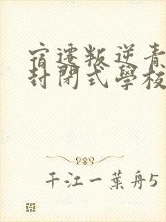 宿迁叛逆青少年封闭式学校