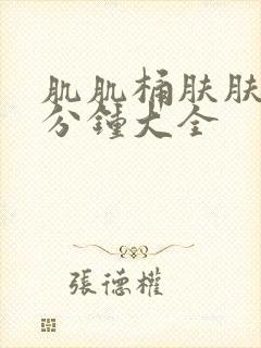 肌肌桶肤肤30分钟大全