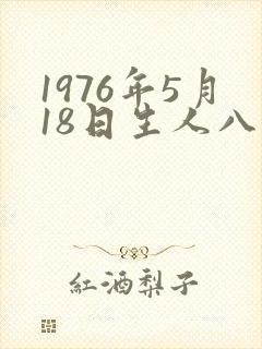 1976年5月18日生人八字命运