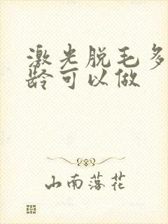 激光脱毛多大年龄可以做