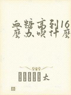 血糖高到16怎么办吃什么食物