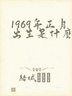 1969年正月出生是什么命