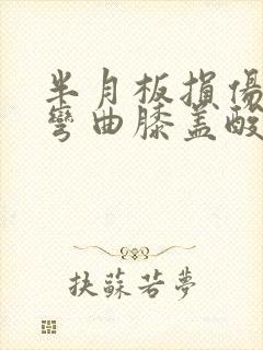 半月板损伤膝盖弯曲膝盖酸胀