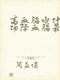 高血脂吃什么食物降血脂最快