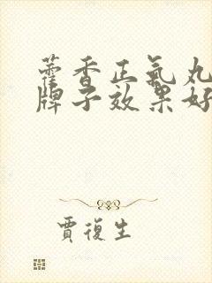 藿香正气丸哪个牌子效果好