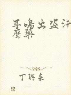 耳鸣出盗汗吃什么药