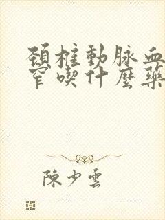 颈椎动脉血管狭窄吃什么药好