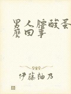 男人腰酸蛋疼怎么回事