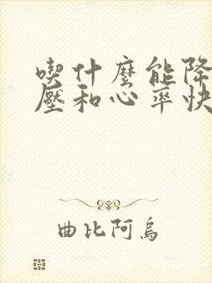 吃什么能降低血压和心率快