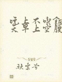 晚上不吃饭第二天早上空腹血糖高