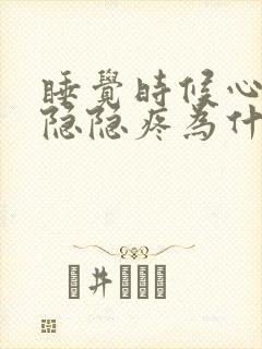 睡觉时候心口窝隐隐疼为什么