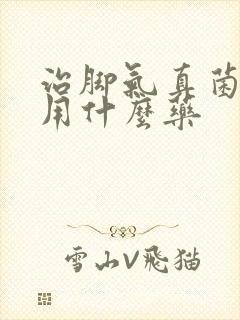 治脚气真菌感染用什么药