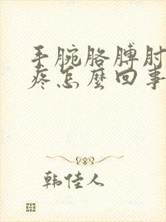 手腕胳膊肘肩膀疼怎么回事