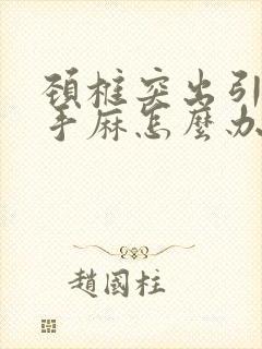 颈椎突出引起的手麻怎么办