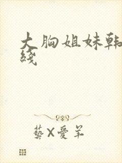 大胸姐妹韩国在线