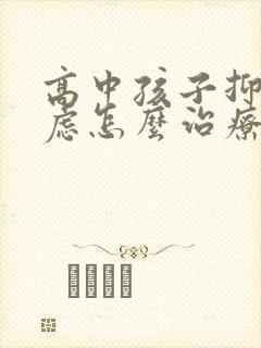 高中孩子抑郁焦虑怎么治疗