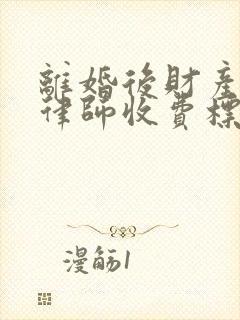 离婚后财产分割律师收费标准多少