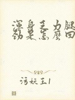 浑身乏力腿肿没劲是怎么回事