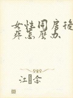 女性同房后腰酸疼怎么办