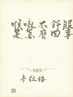 喉咙不舒服干咳是怎么回事