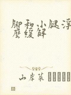 脚和小腿浮肿怎么缓解封面