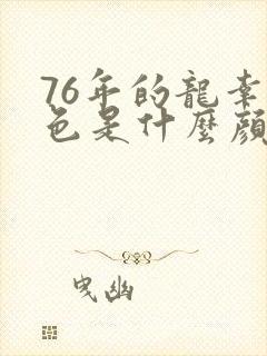 76年的龙幸运色是什么颜色