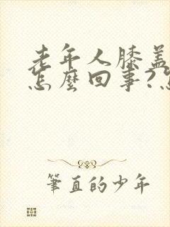 老年人膝盖疼是怎么回事?怎么治?