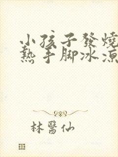 小孩子发烧额头热手脚冰凉怎么回事