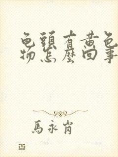 龟头有黄色分泌物怎么回事