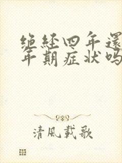 绝经四年还有更年期症状吗