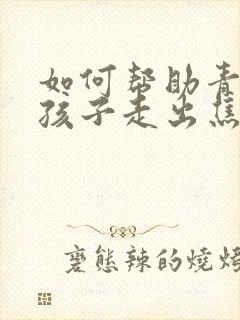 如何帮助青春期孩子走出焦虑和抑郁