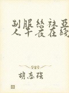 制服丝袜亚洲成人午夜在线