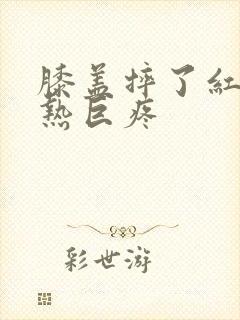 膝盖摔了红肿发热巨疼