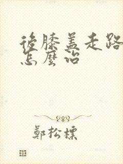 后膝盖走路就痛怎么治