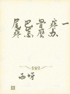 尾巴骨疼一坐就疼怎么办