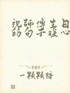 祝师傅生日快乐的句子暖心