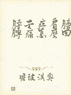 脖子疼肩膀疼胳膊痛怎么回事