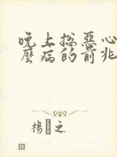 晚上总恶心是什么病的前兆