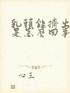 乳头能挤出乳液是怎么回事