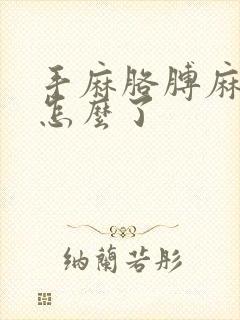 手麻胳膊麻腿麻怎么了