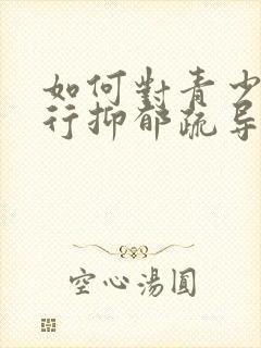 如何对青少年进行抑郁疏导