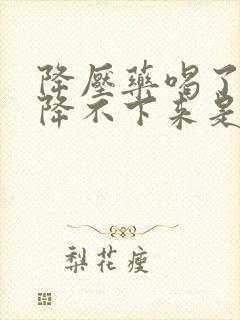 降压药喝了血压降不下来是咋回事封面