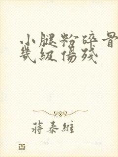 小腿粉碎骨折算几级伤残