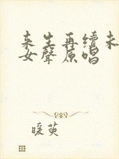 来生再续未了情女声原唱